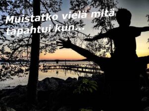 "Muistatko vielä mitä tapahtui kun..."